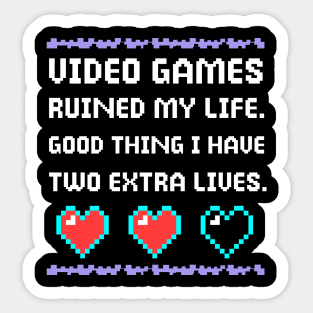 Video Games Ruined My Life Good Thing I Have Two Extra Lives Sticker